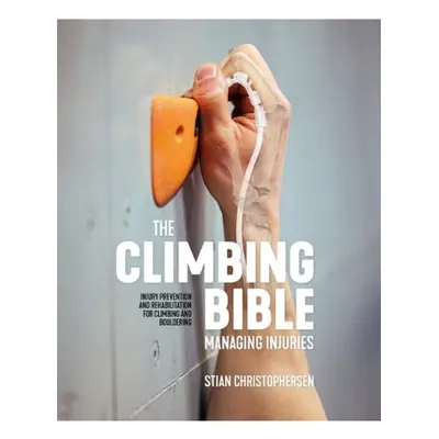 Climbing Bible: Climb Injury Free, Injury prevention and rehabilitation for climbing and boulder