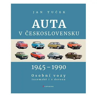 Auta v Československu 1945-1990 Osobní vozy tuzemské i z dovozu GRADA Publishing, a. s.