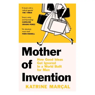 Mother of Invention : How Good Ideas Get Ignored in a World Built for Men Harper Collins UK