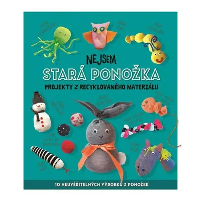 Nejsem stará ponožka - Projekty z recyklovaného materiálu Svojtka & Co. s. r. o.