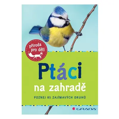 Ptáci na zahradě - Poznej 85 zajímavých druhů GRADA Publishing, a. s.