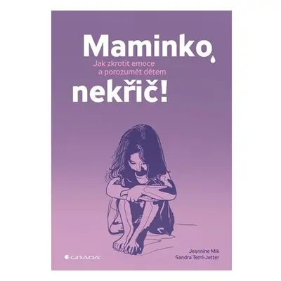 Maminko, nekřič! - Jak zkrotit emoce a porozumět dětem GRADA Publishing, a. s.