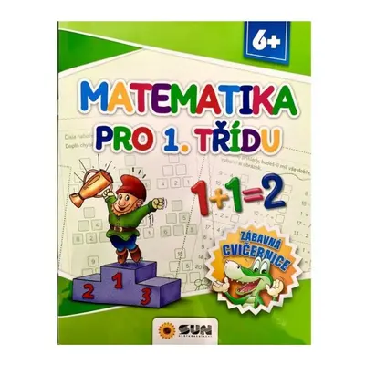 Matematika pro 1. třídu - Zábavná cvičebnice 6+ NAKLADATELSTVÍ SUN s.r.o.