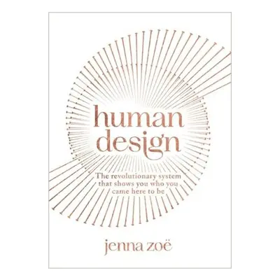 Human Design, The Revolutionary System That Shows You Who You Came Here to Be Hay House UK Ltd