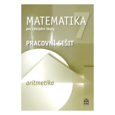 Matematika 7 pro základní školy Aritmetika Pracovní sešit SPN - pedagog. nakladatelství