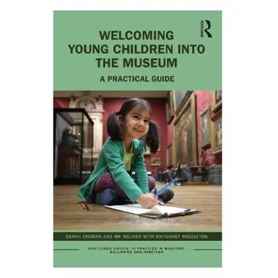 Welcoming Young Children into the Museum, A Practical Guide Taylor & Francis Ltd