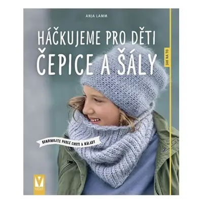 Háčkujeme pro děti čepice a šály - Kombinujte podle chuti a nálady Jan Vašut s.r.o.