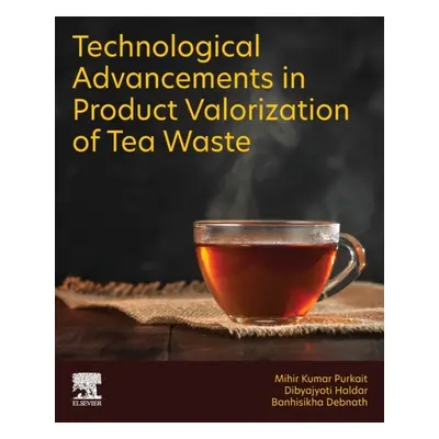 Technological Advancements in Product Valorization of Tea Waste Elsevier