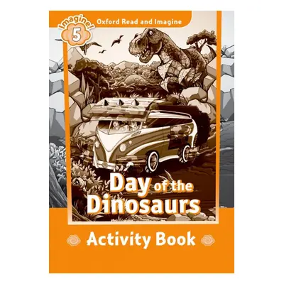 Oxford Read and Imagine 5 Day of the Dinosaurs Activity Book Oxford University Press