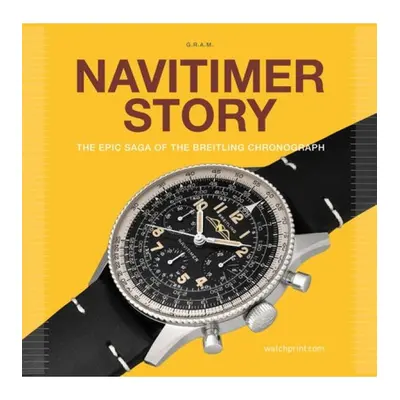 Navitimer Story, The Epic Saga of The Breitling Chronograph Watchprint com Sarl