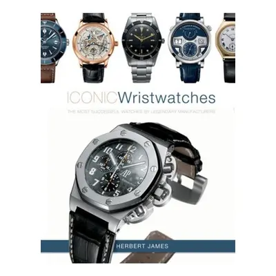 Iconic Wristwatches, The Most-Successful Watches by Legendary Manufacturers Schiffer Publishing 