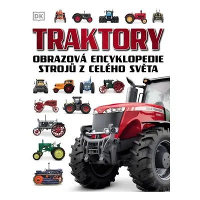 Traktory - Obrazová encyklopedie strojů z celého světa Nakladatelství SLOVART s. r. o.