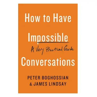 How to Have Impossible Conversations, A Very Practical Guide Hachette Books