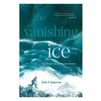 Vanishing Ice, Diaries of a Scottish snow hunter Vertebrate Publishing Ltd