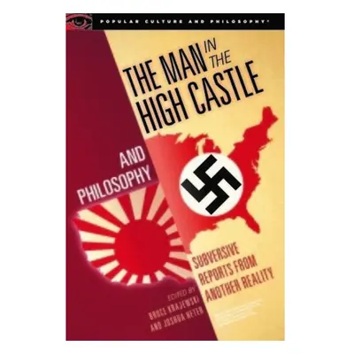 Man in the High Castle and Philosophy, Subversive Reports from Another Reality Open Court Publis