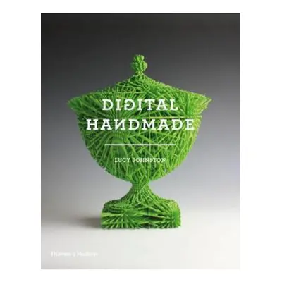 Digital Handmade, Craftsmanship in the New Industrial Revolution Thames & Hudson Ltd