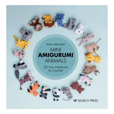 Mini Amigurumi Animals, 26 Tiny Creatures to Crochet SEARCH PRESS LTD