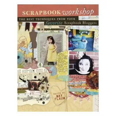 Scrapbook Workshop : Favorite Techniques from Favorite Scrapbook Bloggers F&W Publications Inc