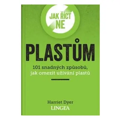 Jak říct ne plastům - 101 snadných způsobů, jak omezit užívání plastů LINGEA s.r.o.