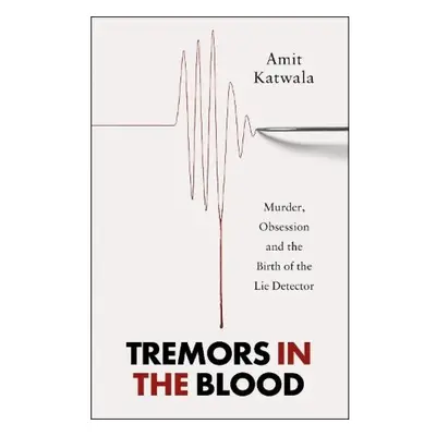 Tremors in the Blood, Murder, Obsession and the Birth of the Lie Detector HarperCollins Publishe