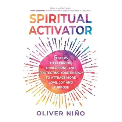 Spiritual Activator, 5 Steps to Clearing, Unblocking and Protecting Your Energy to Attract More 