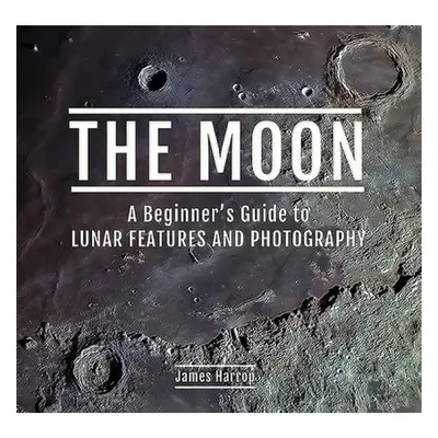 Moon: A Beginner's Guide to Lunar Features and Photography Pen & Sword Books Ltd