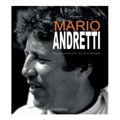 Mario Andretti, Immagini Di Una Vita/A Life in Pictures Giorgio Nada Editore