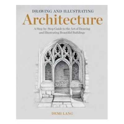 Drawing and Illustrating Architecture, A Step-by-Step Guide to the Art of Drawing and Illustrati