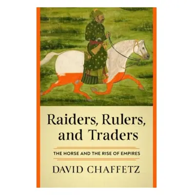 Raiders, Rulers, and Traders, The Horse and the Rise of Empires WW Norton & Co