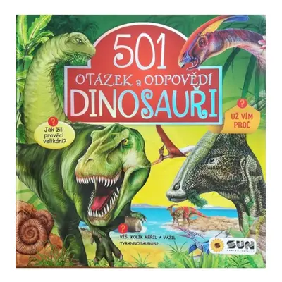 Dinosauři - 501 otázek a odpovědí NAKLADATELSTVÍ SUN s.r.o.