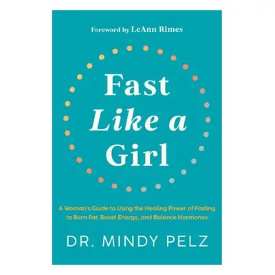 Fast Like a Girl, A WomanÂ’s Guide to Using the Healing Power of Fasting to Burn Fat, Boost Ener