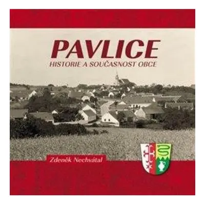 Pavlice - Historie a současnost obce Nakladatelství TVÁŘE, s. r. o.