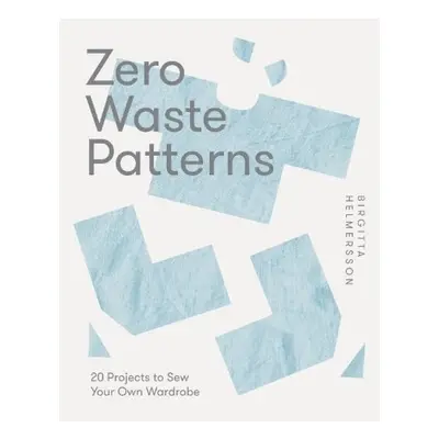 Zero Waste Patterns, 20 Projects to Sew Your Own Wardrobe Quadrille Publishing Ltd