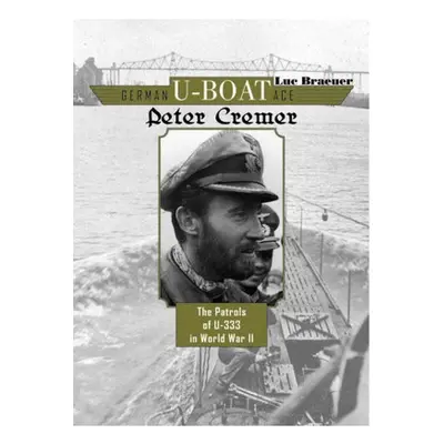 German U-Boat Ace Peter Cremer, The Patrols of U-333 in World War II Schiffer Publishing Ltd