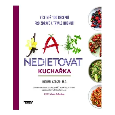 Jak nedietovat - Kuchařka více než 100 receptů pro zdravé a trvalé hubnutí Noxi s. r. o.