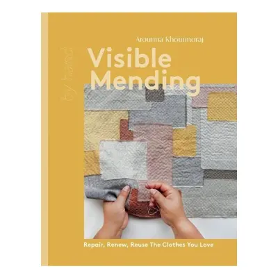 Visible Mending, Repair, Renew, Reuse The Clothes You Love Quadrille Publishing Ltd