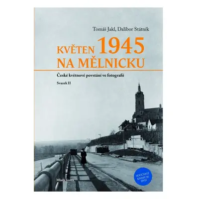 Květen 1945 na Mělnicku: České květnové povstání ve fotografii - Svazek II Mladá fronta