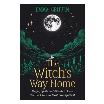 Witch's Way Home, Magic, Spells and Rituals to Lead You Back to Your Most Powerful Self Hay Hous