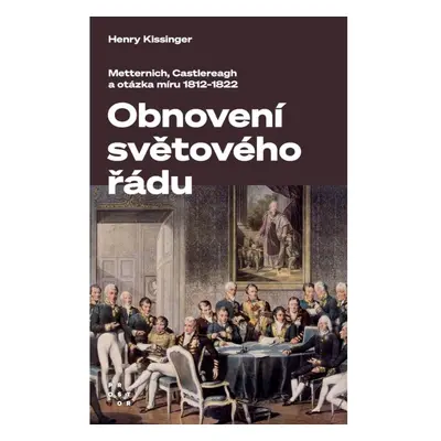 Obnovení světového řádu - Metternich, Castlereagh a potíže s mírem v letech 1812-1822 Dr. Aleš L