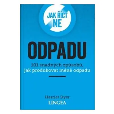 Jak říct ne odpadu - 101 snadných způsobů, jak produkovat méně odpadu LINGEA s.r.o.