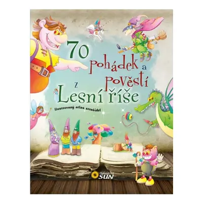 70 pohádek a pověstí z Lesní říše NAKLADATELSTVÍ SUN s.r.o.