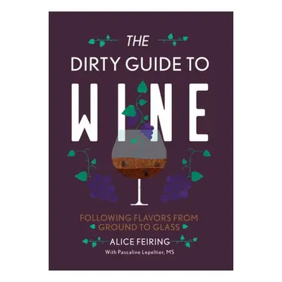 Dirty Guide to Wine, Following Flavor from Ground to Glass WW Norton & Co