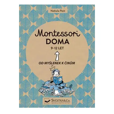 Montessori doma 9-12 let: Od myšlenek k činům Svojtka & Co. s. r. o.