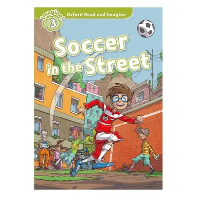 Oxford Read and Imagine 3 Soccer in the Street Oxford University Press