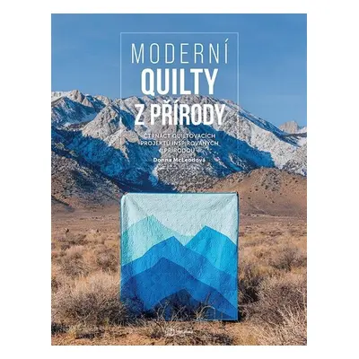 Moderní quilty z přírody - Čtrnáct quiltovacích projektů inspirovaných přírodou GRADA Publishing