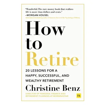 How to Retire, 20 lessons for a happy, successful, and wealthy retirement Harriman House Publish