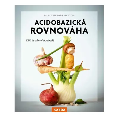 Acidobazická rovnováha - Klíč ke zdraví a pohodě Kazda Václav