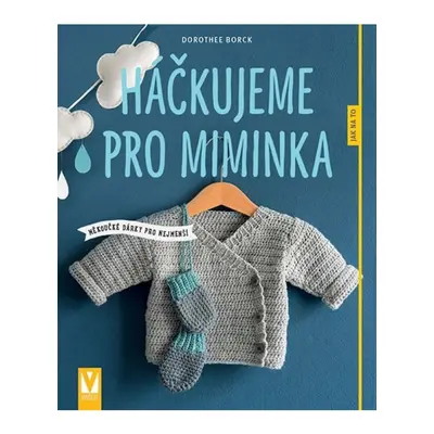 Háčkujeme pro miminka - Měkoučké dárky pro nejmenší Jan Vašut s.r.o.