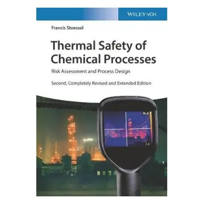 Thermal Safety of Chemical Processes, Risk Assessment and Process Design Wiley-VCH Verlag GmbH