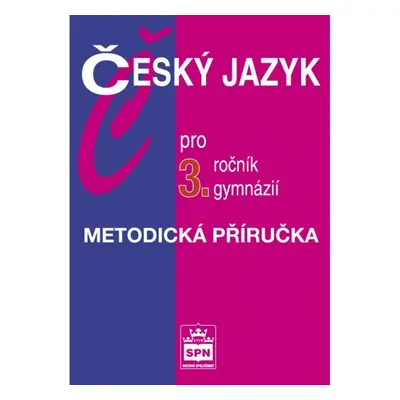 Český jazyk pro 3. ročník gymnázií Metodická příručka SPN - pedagog. nakladatelství